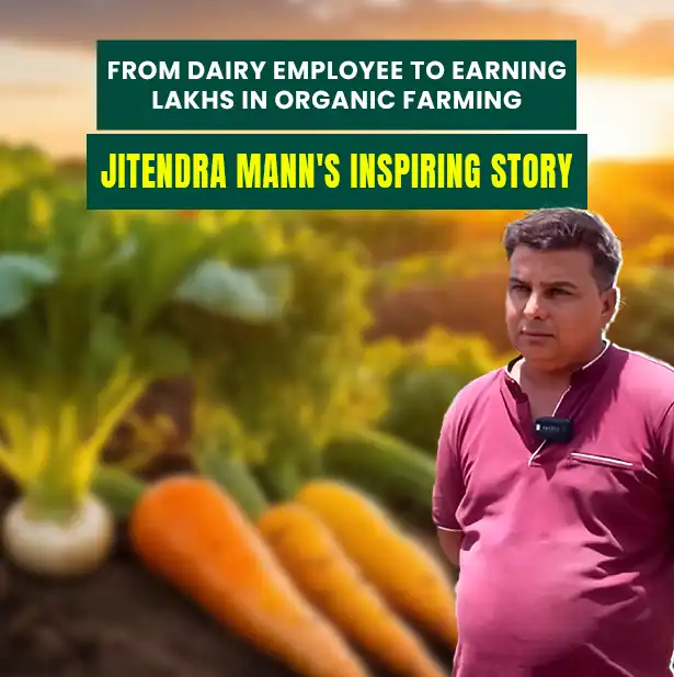 From Dairy Employee to Earning Lakhs in Organic Farming: Jitendra Mann's Inspiring Story