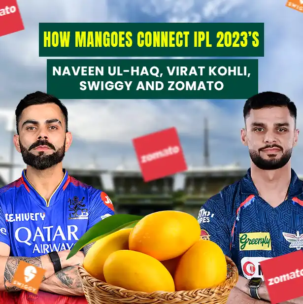 How Mangoes Connect IPL 2023’s Naveen Ul-Haq, Virat Kohli, Swiggy, and Zomato?